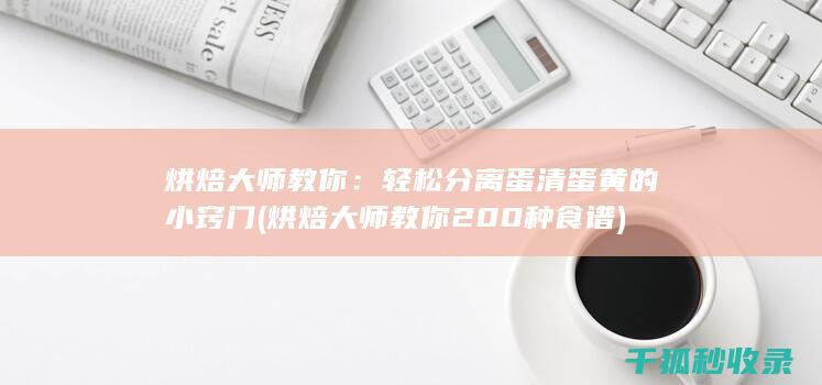 烘焙大师教你：轻松分离蛋清蛋黄的小窍门 (烘焙大师教你200种食谱)