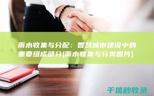 雨水收集与分配：智慧城市建设中的重要组成部分 (雨水收集与分类图片)