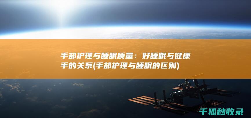 手部护理与睡眠质量：好睡眠与健康手的关系 (手部护理与睡眠的区别)