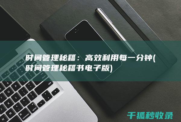 时间管理秘籍：高效利用每一分钟 (时间管理秘籍书电子版)