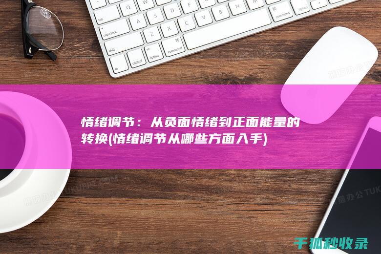 情绪调节：从负面情绪到正面能量的转换 (情绪调节从哪些方面入手)