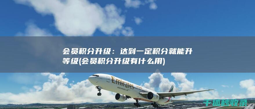 会员积分升级：达到一定积分就能升等级 (会员积分升级有什么用)