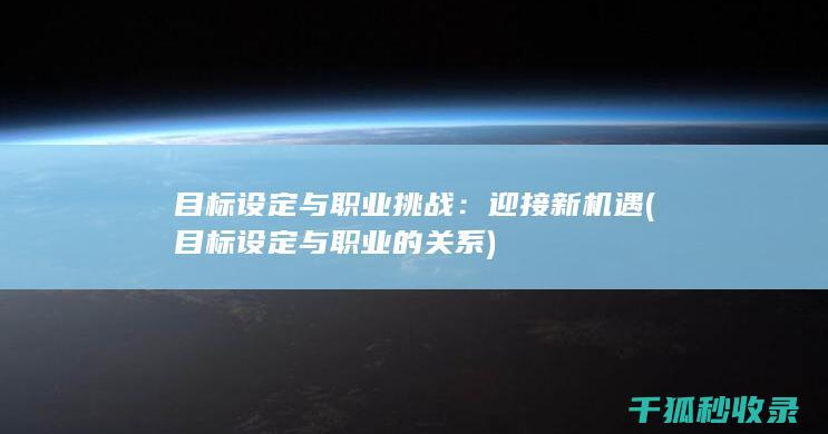 目标设定与职业挑战：迎接新机遇 (目标设定与职业的关系)