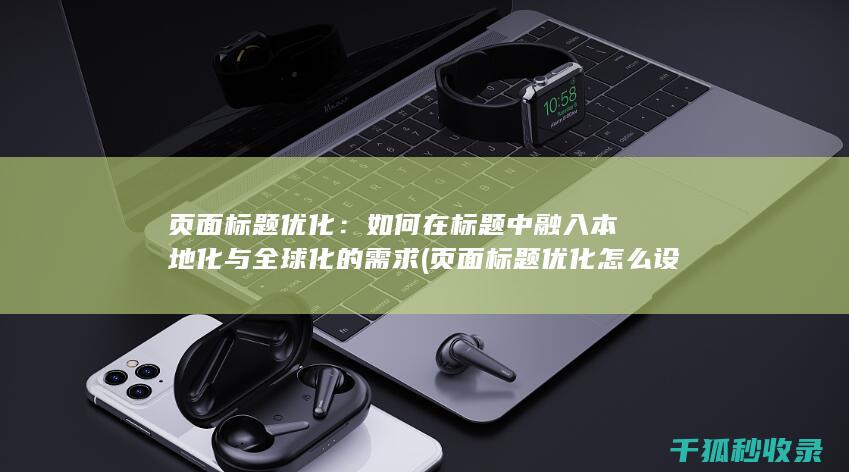 页面标题优化：如何在标题中融入本地化与全球化的需求 (页面标题优化怎么设置)