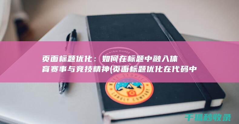 页面标题优化：如何在标题中融入体育赛事与竞技精神 (页面标题优化在代码中的标记为)