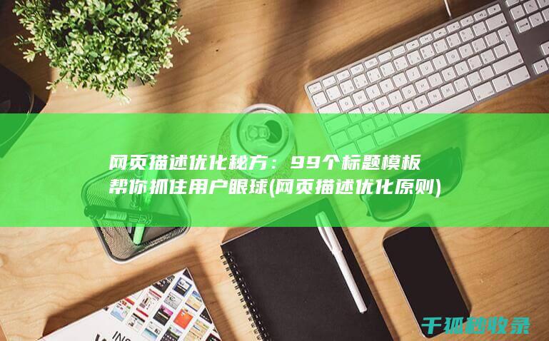 网页描述优化秘方：99个标题模板帮你抓住用户眼球 (网页描述优化原则)