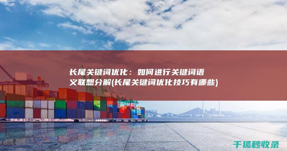 长尾关键词优化：如何进行关键词语义联想分解 (长尾关键词优化技巧有哪些)