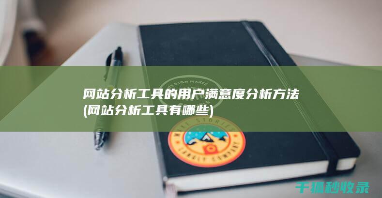 网站分析工具的用户满意度分析方法 (网站分析工具有哪些)