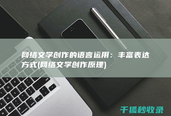 网络文学创作的语言运用：丰富表达方式 (网络文学创作原理)
